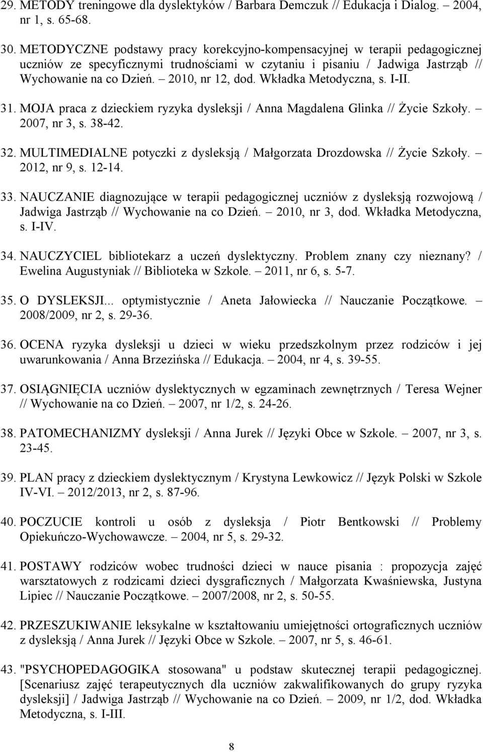 Wkładka Metodyczna, s. I-II. 31. MOJA praca z dzieckiem ryzyka dysleksji / Anna Magdalena Glinka // Życie Szkoły. 2007, nr 3, s. 38-42. 32.