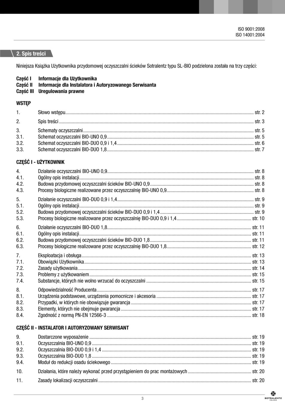 .. str. 5 3.2. Schemat oczyszczalni BIO-DUO 0,9 i 1,4... str. 6 3.3. Schemat oczyszczalni BIO-DUO 1,8... str. 7 CZĘŚĆ I - UŻYTKOWNIK 4. Działanie oczyszczalni BIO-UNO 0,9... str. 8 4.1. Ogólny opis instalacji.