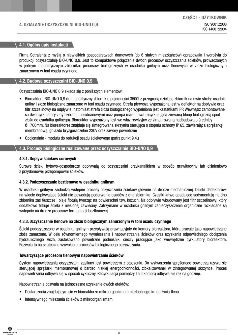 Jest to kompaktowe połączenie dwóch procesów oczyszczania ścieków, prowadzonych w jednym monolitycznym zbiorniku: procesów biologicznych w osadniku gnilnym oraz tlenowych w złożu biologicznym