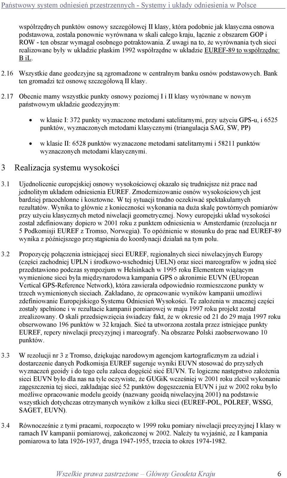 16 Wszystkie dane geodezyjne są zgromadzone w centralnym banku osnów podstawowych. Bank ten gromadzi też osnowę szczegółową II klasy. 2.