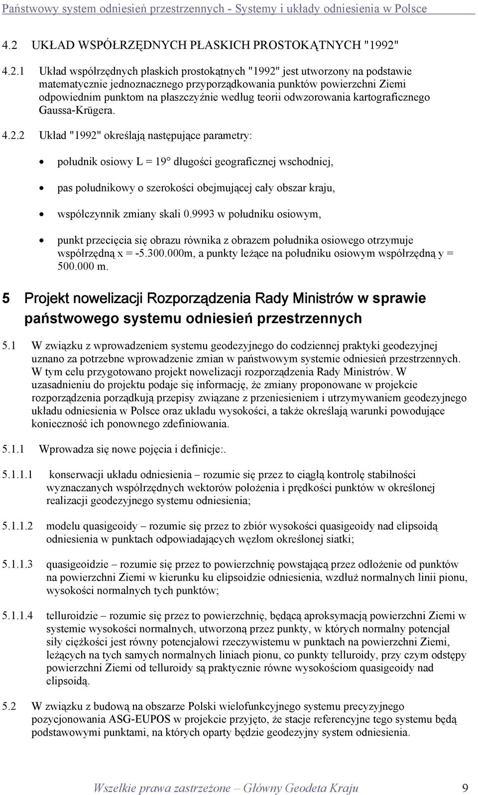 2 Układ "1992" określają następujące parametry: południk osiowy L = 19 długości geograficznej wschodniej, pas południkowy o szerokości obejmującej cały obszar kraju, współczynnik zmiany skali 0.