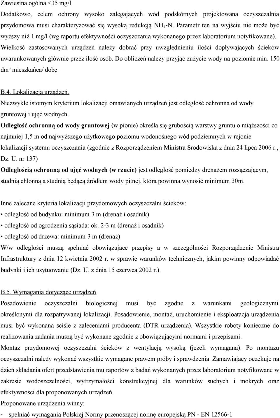 Wielkość zastosowanych urządzeń należy dobrać przy uwzględnieniu ilości dopływających ścieków uwarunkowanych głównie przez ilość osób. Do obliczeń należy przyjąć zużycie wody na poziomie min.