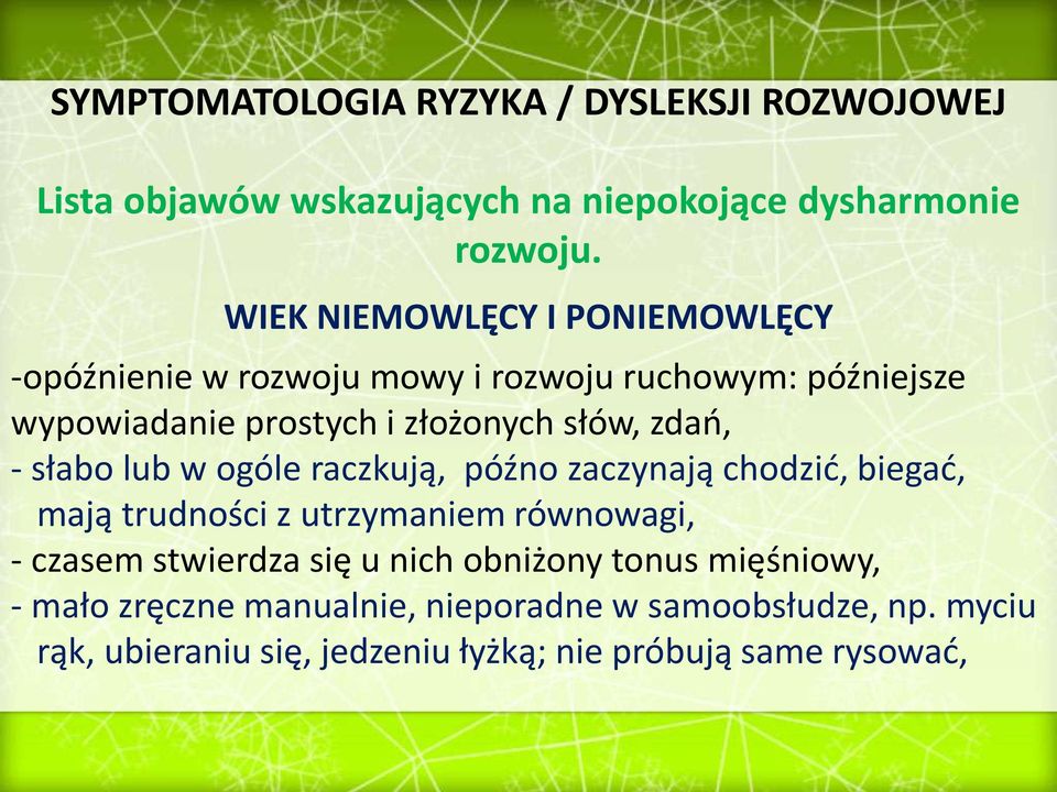 zdań, - słabo lub w ogóle raczkują, późno zaczynają chodzić, biegać, mają trudności z utrzymaniem równowagi, - czasem stwierdza się