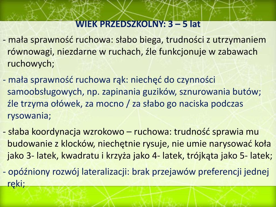 zapinania guzików, sznurowania butów; źle trzyma ołówek, za mocno / za słabo go naciska podczas rysowania; - słaba koordynacja wzrokowo ruchowa: