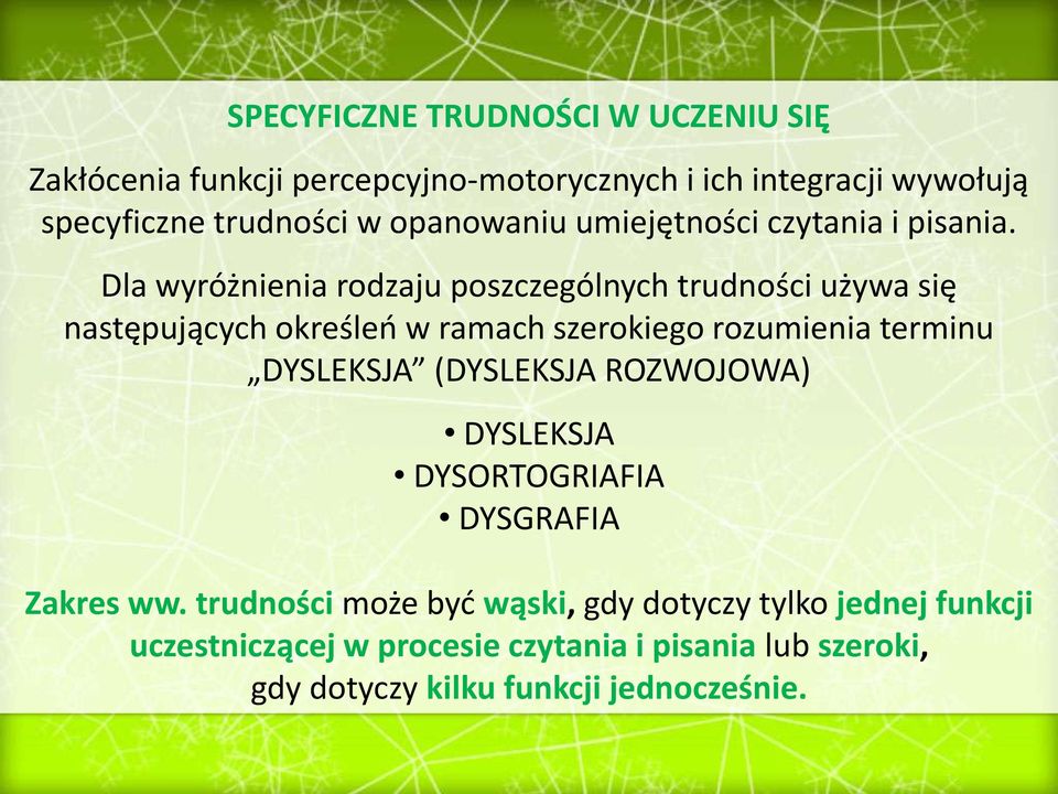 Dla wyróżnienia rodzaju poszczególnych trudności używa się następujących określeń w ramach szerokiego rozumienia terminu DYSLEKSJA