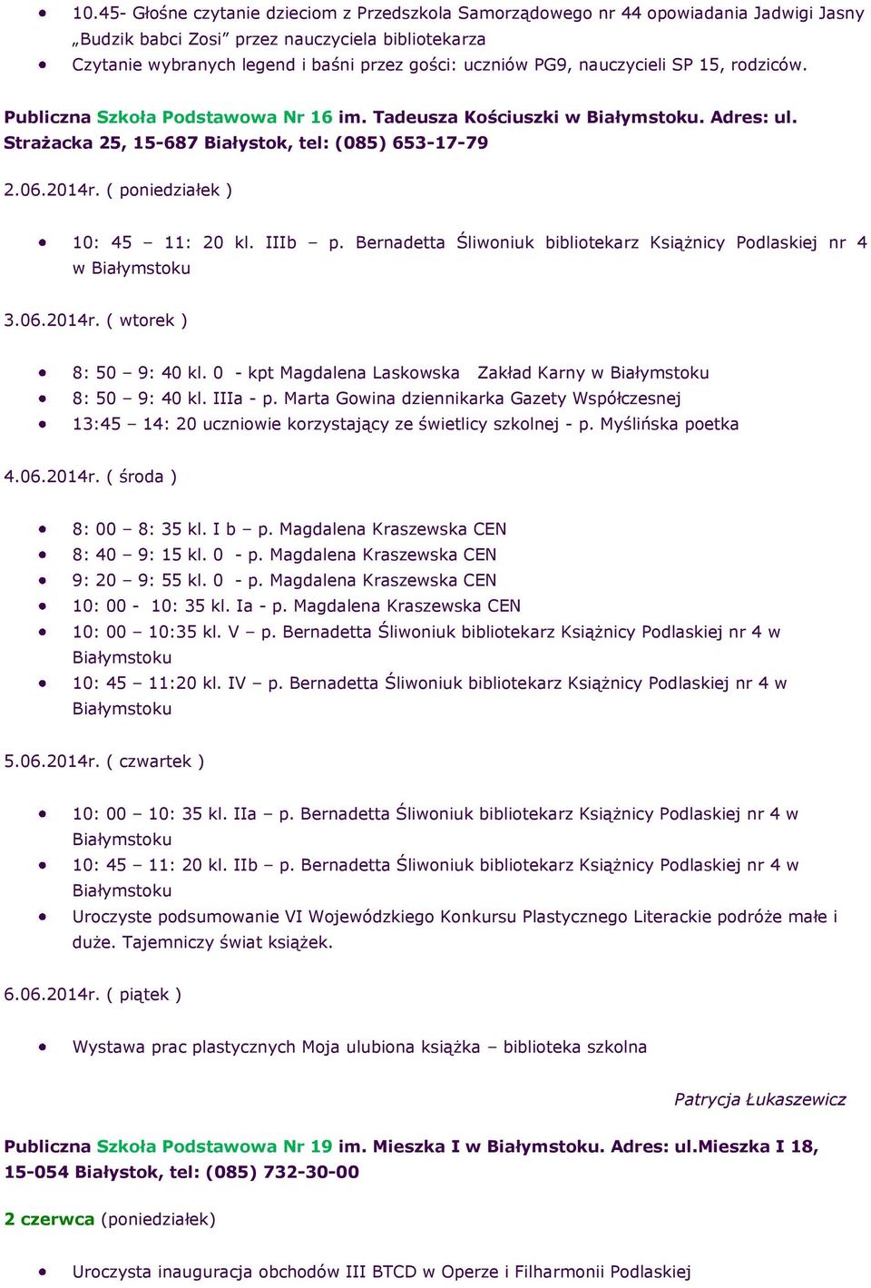 ( poniedziałek ) 10: 45 11: 20 kl. IIIb p. Bernadetta Śliwoniuk bibliotekarz Książnicy Podlaskiej nr 4 w 3.06.2014r. ( wtorek ) 8: 50 9: 40 kl.