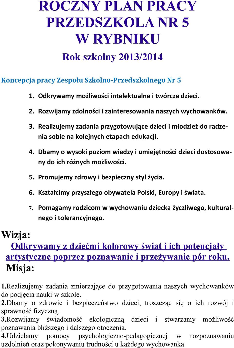 Promujemy zdrowy i bezpieczny styl życia. 6. Kształcimy przyszłego obywatela Polski, Europy i świata. 7. Pomagamy rodzicom w wychowaniu dziecka życzliwego, kulturalnego i tolerancyjnego.