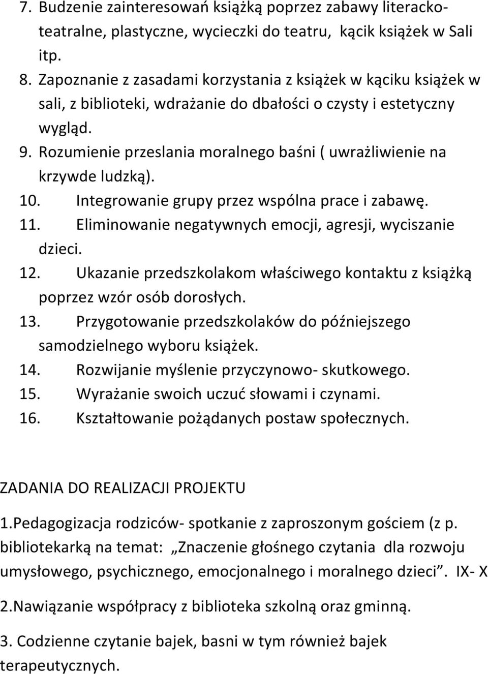 Rozumienie przeslania moralnego baśni ( uwrażliwienie na krzywde ludzką). 10. Integrowanie grupy przez wspólna prace i zabawę. 11. Eliminowanie negatywnych emocji, agresji, wyciszanie dzieci. 12.