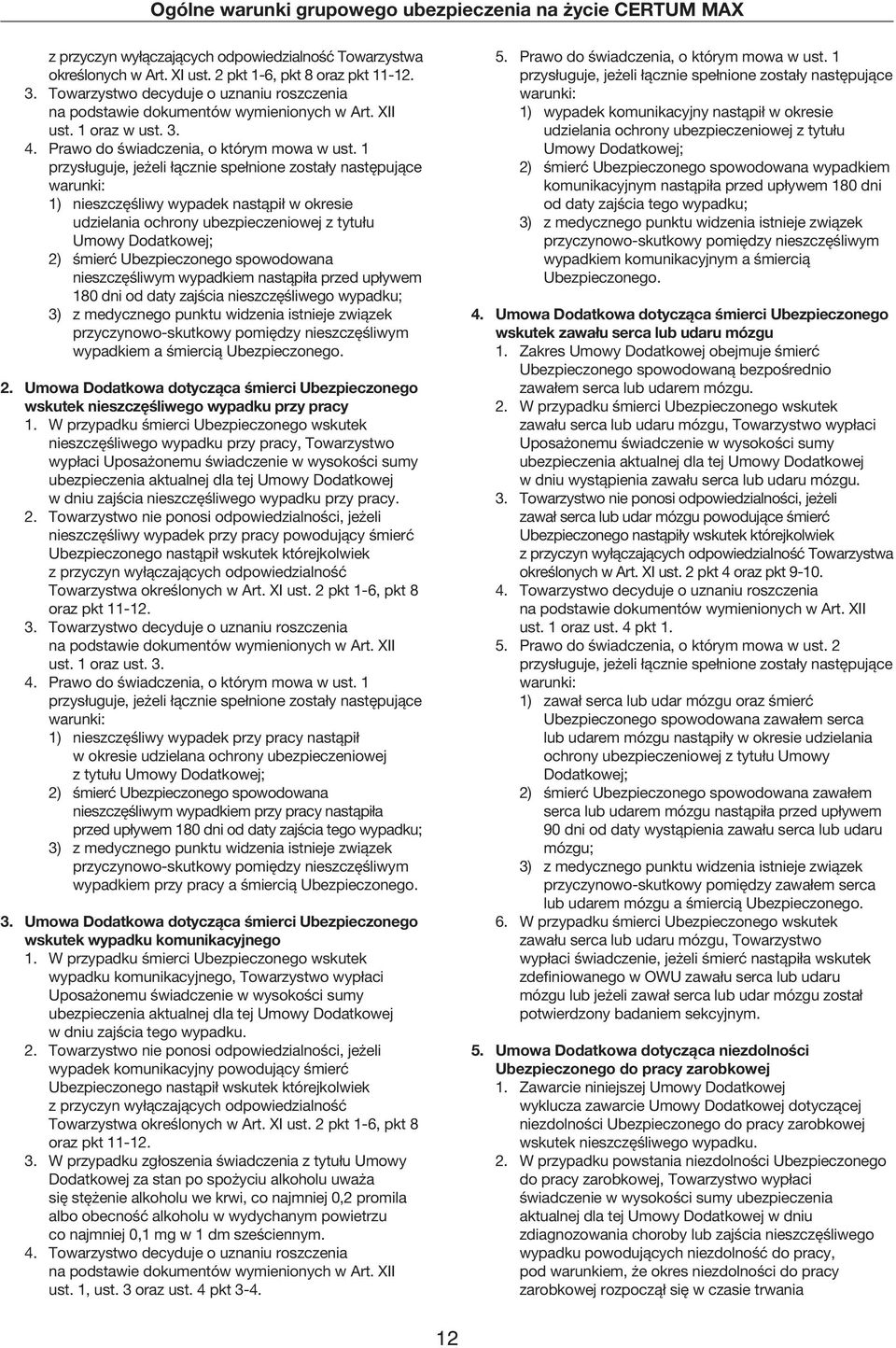 1 przysługuje, jeżeli łącznie spełnione zostały następujące warunki: 1) nieszczęśliwy wypadek nastąpił w okresie udzielania ochrony ubezpieczeniowej z tytułu Umowy Dodatkowej; 2) śmierć