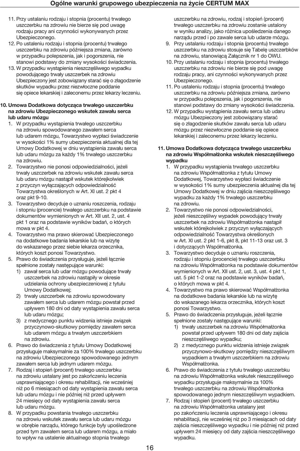 13. W przypadku wystąpienia nieszczęśliwego wypadku powodującego trwały uszczerbek na zdrowiu Ubezpieczony jest zobowiązany starać się o złagodzenie skutków wypadku przez niezwłoczne poddanie się