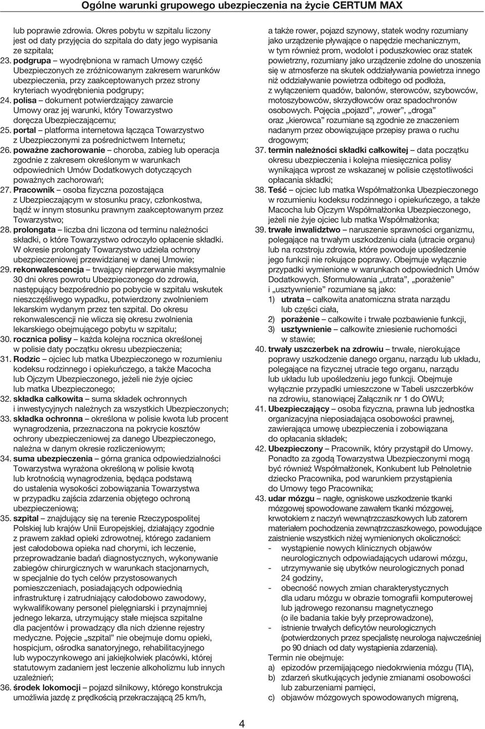 polisa dokument potwierdzający zawarcie Umowy oraz jej warunki, który Towarzystwo doręcza Ubezpieczającemu; 25.