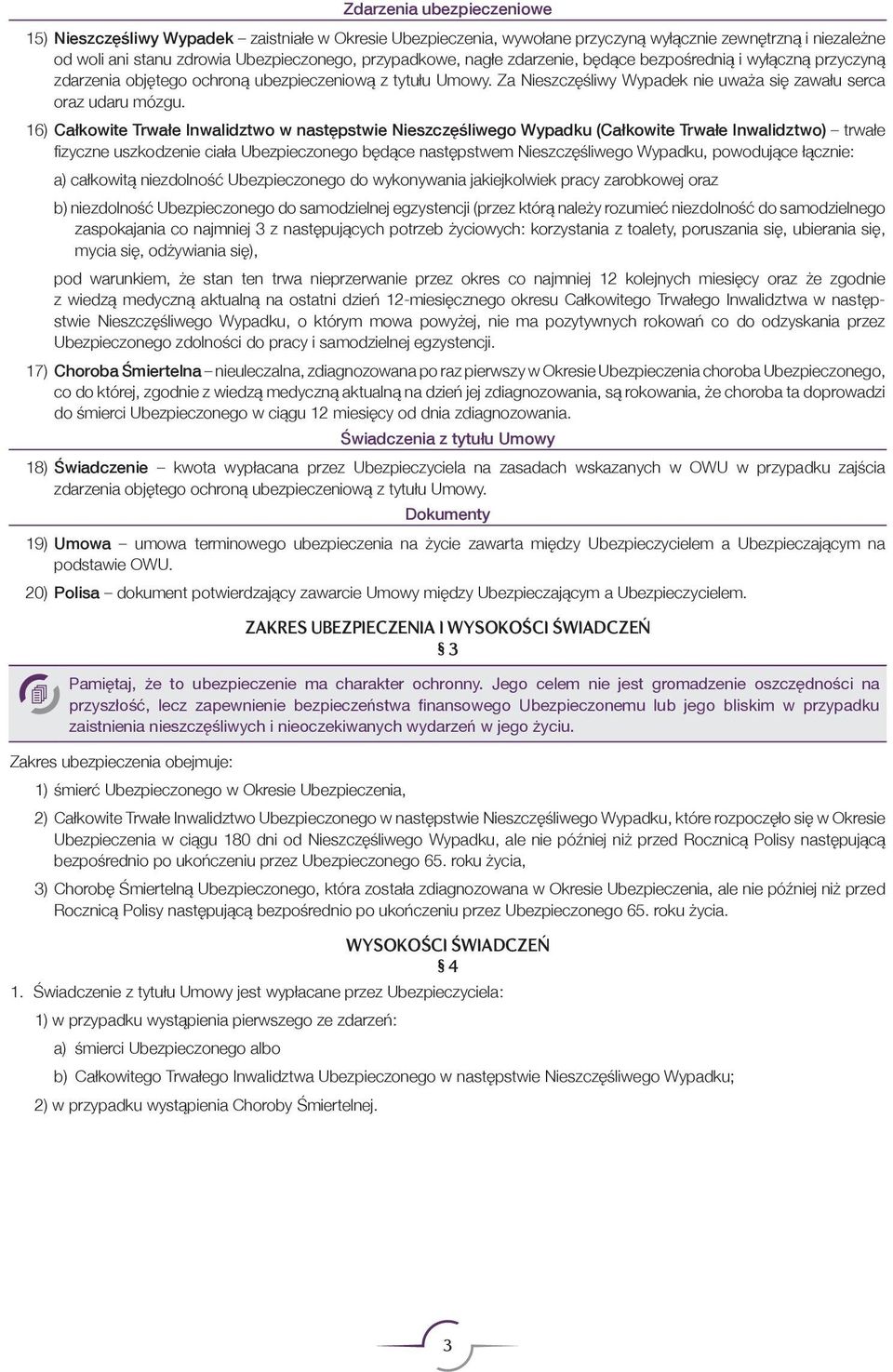 16) Całkowite Trwałe Inwalidztwo w następstwie Nieszczęśliwego Wypadku (Całkowite Trwałe Inwalidztwo) trwałe fizyczne uszkodzenie ciała Ubezpieczonego będące następstwem Nieszczęśliwego Wypadku,