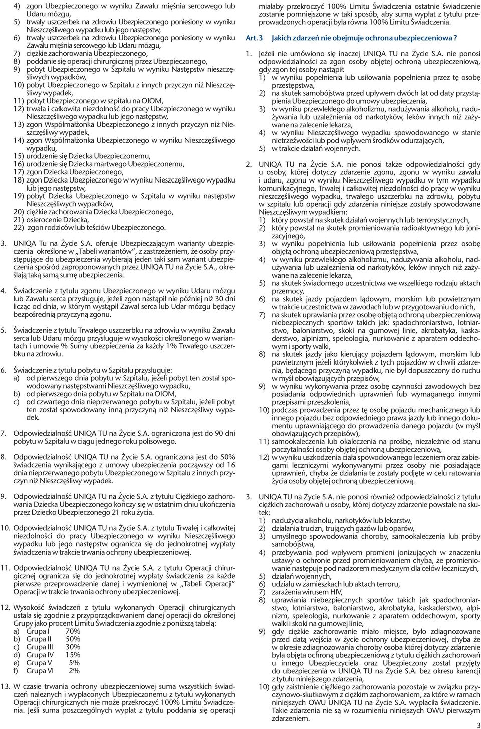 9) pobyt Ubezpieczonego w Szpitalu w wyniku Następstw nieszczęśliwych wypadków, 10) pobyt Ubezpieczonego w Szpitalu z innych przyczyn niż Nieszczęśliwy wypadek, 11) pobyt Ubezpieczonego w szpitalu na