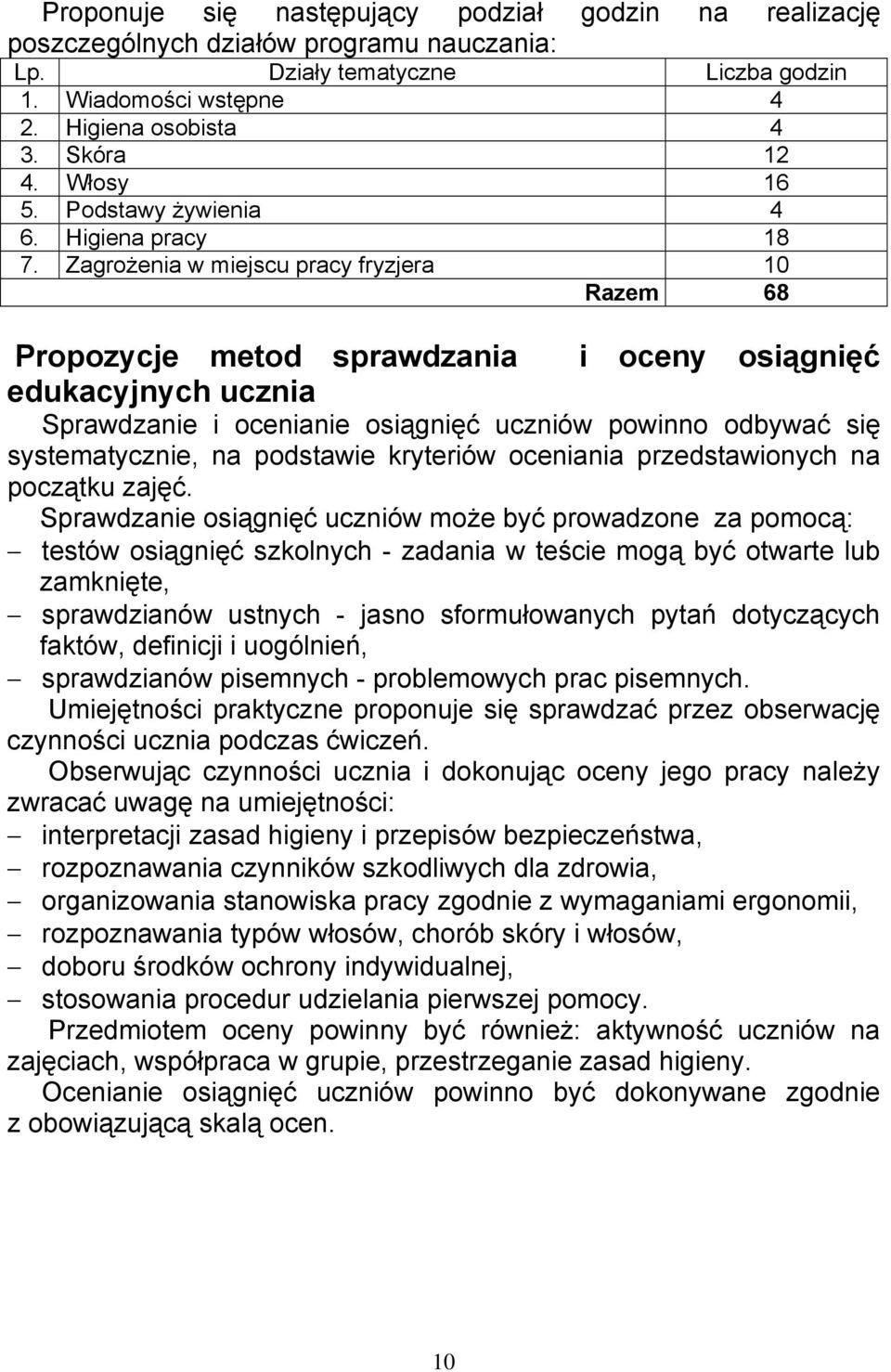 Zagrożenia w miejscu pracy fryzjera 10 Razem 68 Propozycje metod sprawdzania i oceny osiągnięć edukacyjnych ucznia Sprawdzanie i ocenianie osiągnięć uczniów powinno odbywać się systematycznie, na