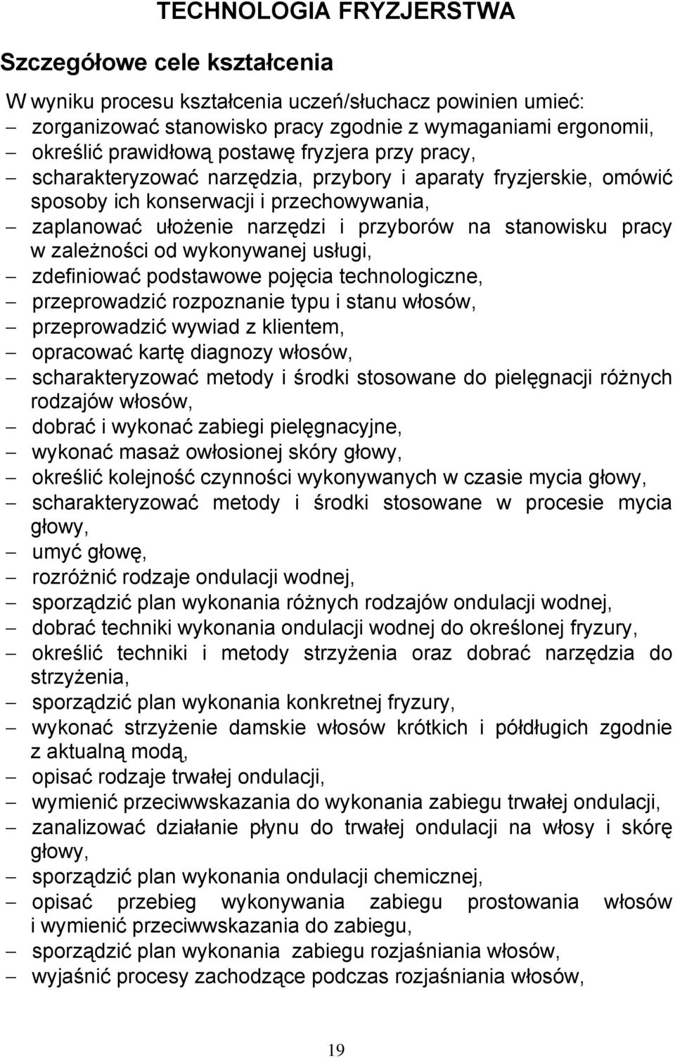 w zależności od wykonywanej usługi, zdefiniować podstawowe pojęcia technologiczne, przeprowadzić rozpoznanie typu i stanu włosów, przeprowadzić wywiad z klientem, opracować kartę diagnozy włosów,