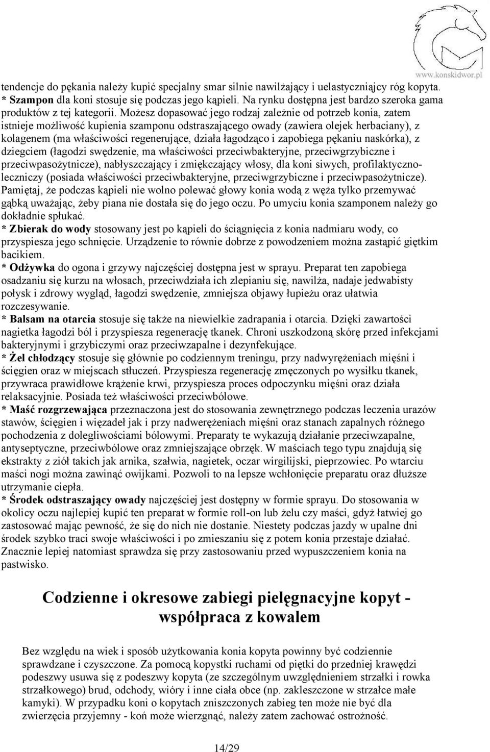 Możesz dopasować jego rodzaj zależnie od potrzeb konia, zatem istnieje możliwość kupienia szamponu odstraszającego owady (zawiera olejek herbaciany), z kolagenem (ma właściwości regenerujące, działa