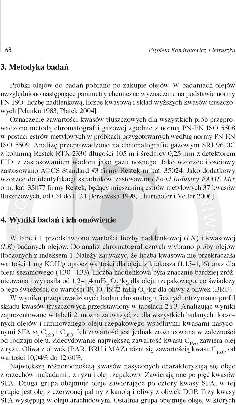 Oznaczenie zawartości kwasów tłuszczowych dla wszystkich prób przeprowadzono metodą chromatografii gazowej zgodnie z normą PN-EN ISO 5508 w postaci estrów metylowych w próbkach przygotowanych według