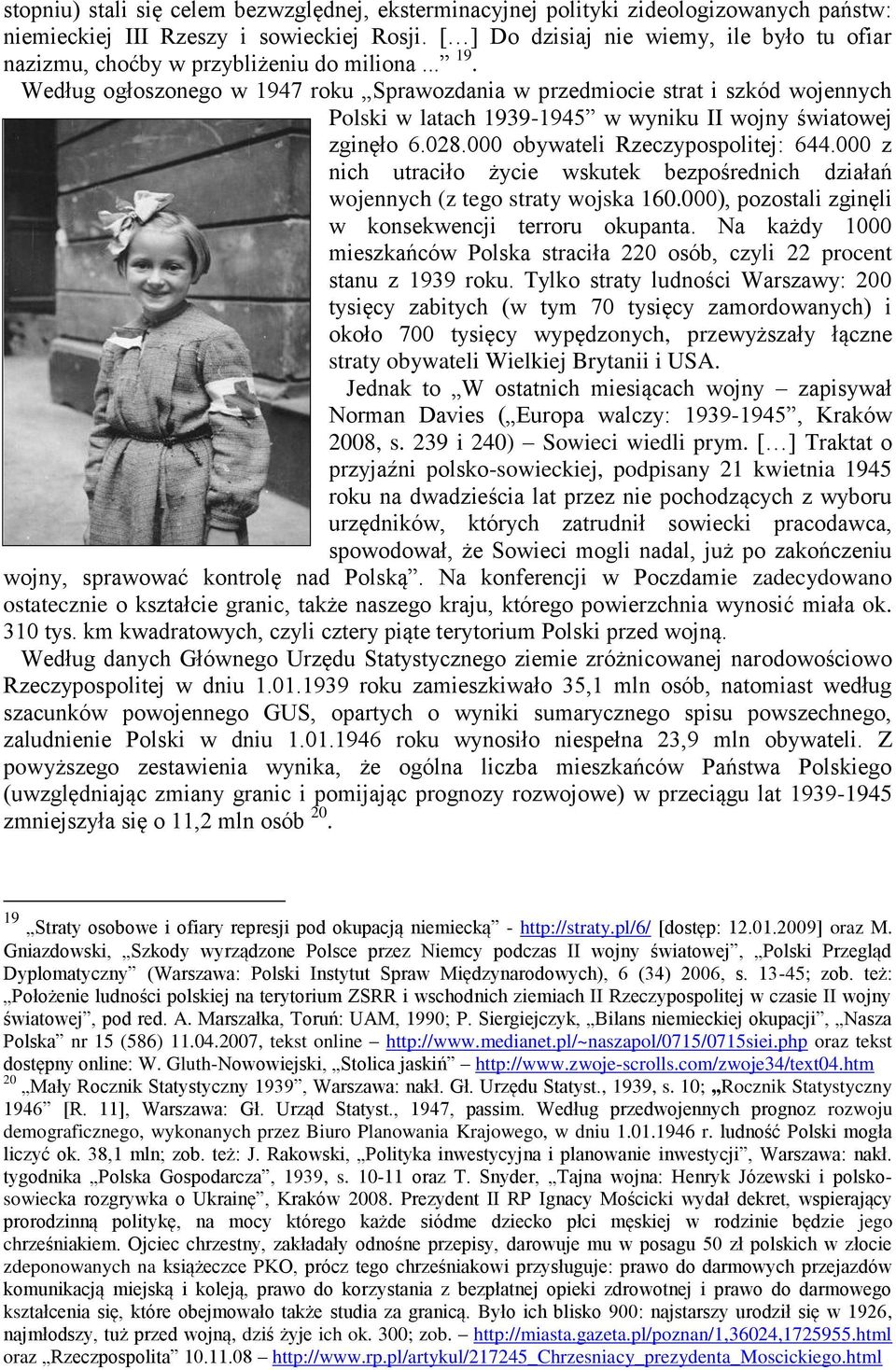 Według ogłoszonego w 1947 roku Sprawozdania w przedmiocie strat i szkód wojennych Polski w latach 1939-1945 w wyniku II wojny światowej zginęło 6.028.000 obywateli Rzeczypospolitej: 644.