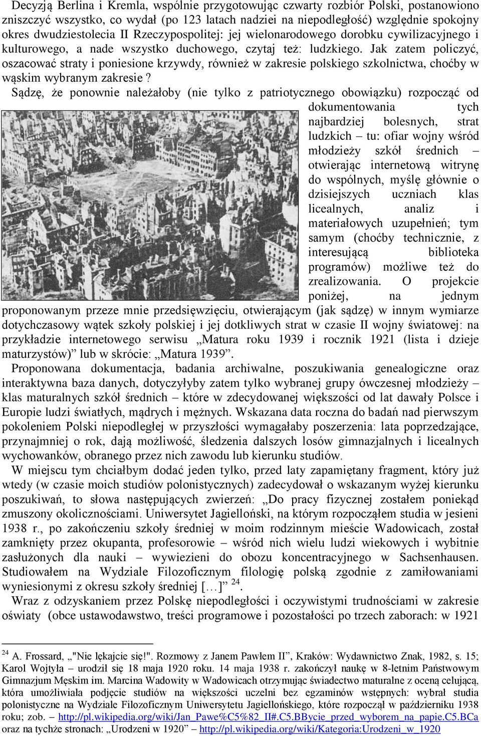 Jak zatem policzyć, oszacować straty i poniesione krzywdy, również w zakresie polskiego szkolnictwa, choćby w wąskim wybranym zakresie?