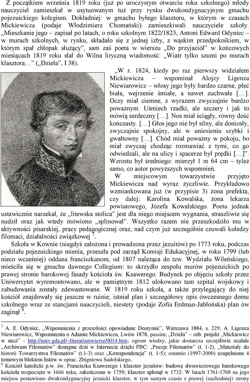 Mieszkanie jego zapisał po latach, o roku szkolnym 1822/1823, Antoni Edward Odyniec w murach szkolnych, w rynku, składało się z jednej izby, z wąskim przedpokoikiem, w którym spał chłopak służący,