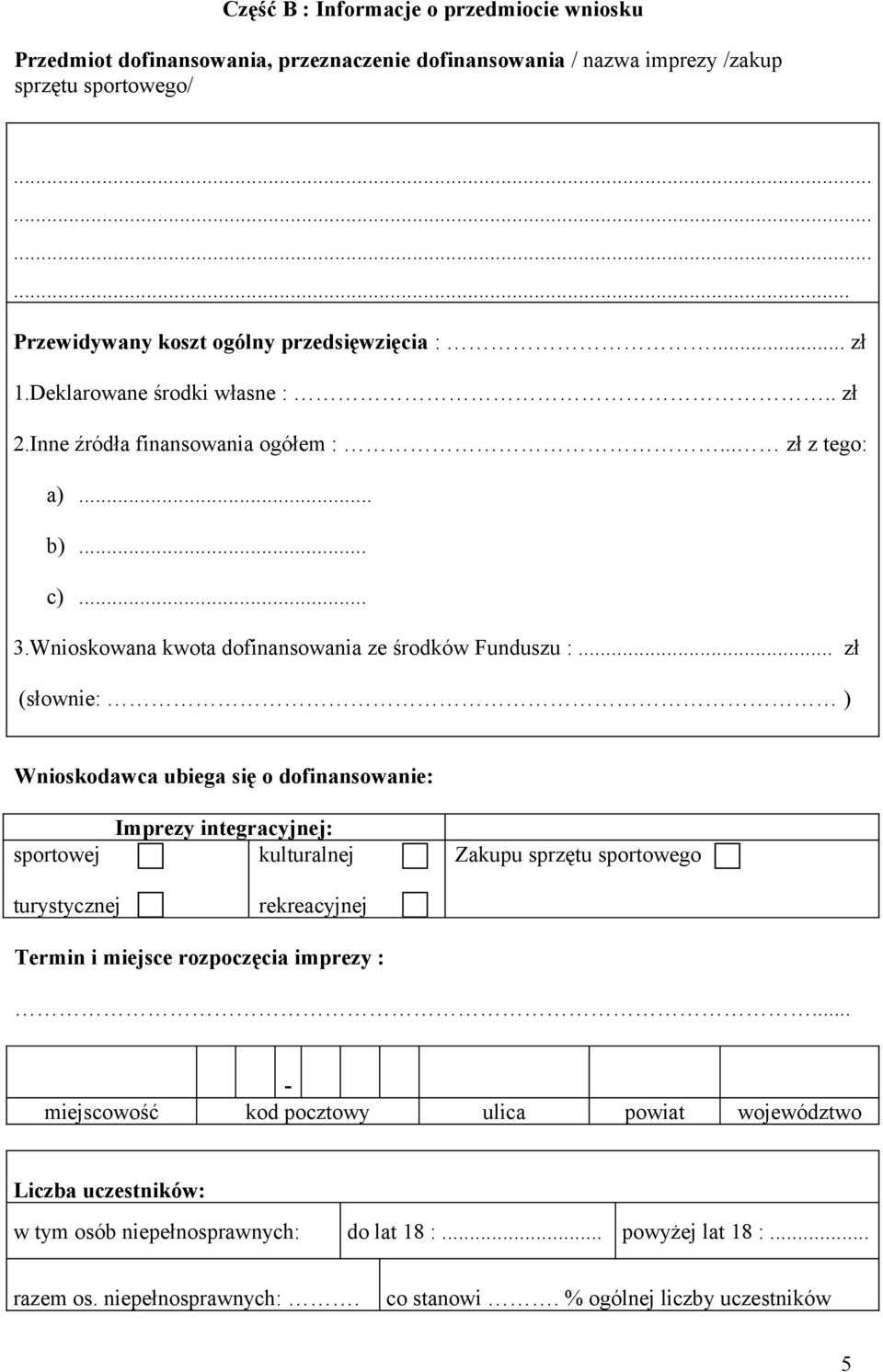 .. zł (słownie: ) Wnioskodawca ubiega się o dofinansowanie: sportowej Imprezy integracyjnej: kulturalnej Zakupu sprzętu sportowego turystycznej rekreacyjnej Termin i miejsce rozpoczęcia