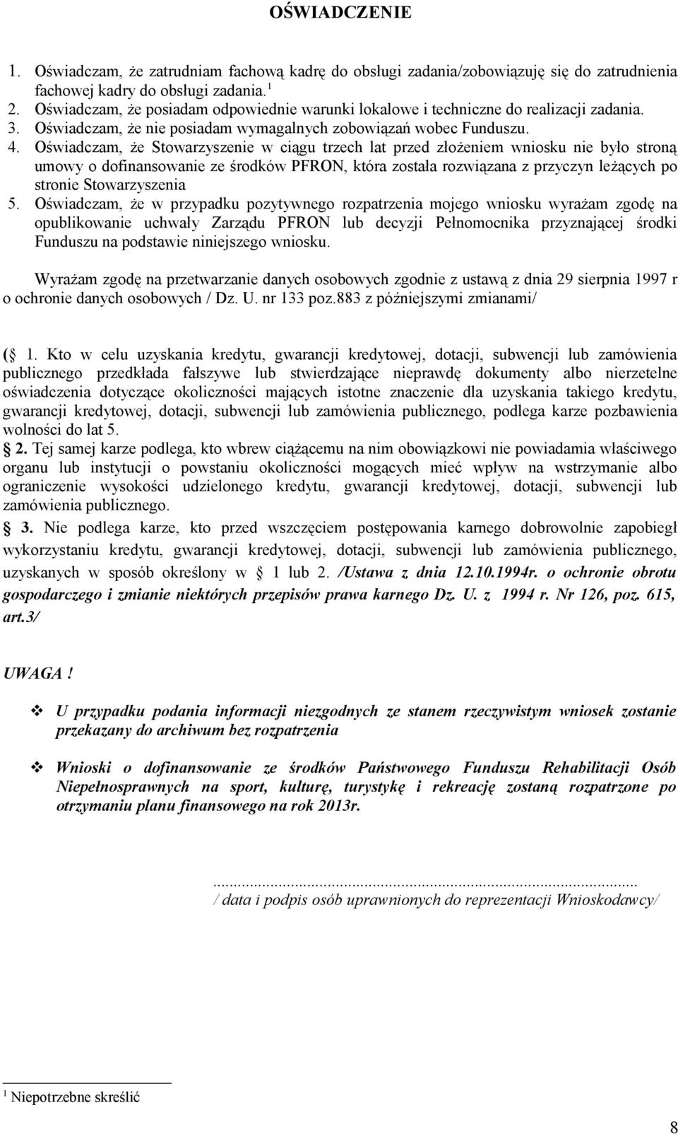 Oświadczam, że Stowarzyszenie w ciągu trzech lat przed złożeniem wniosku nie było stroną umowy o dofinansowanie ze środków PFRON, która została rozwiązana z przyczyn leżących po stronie