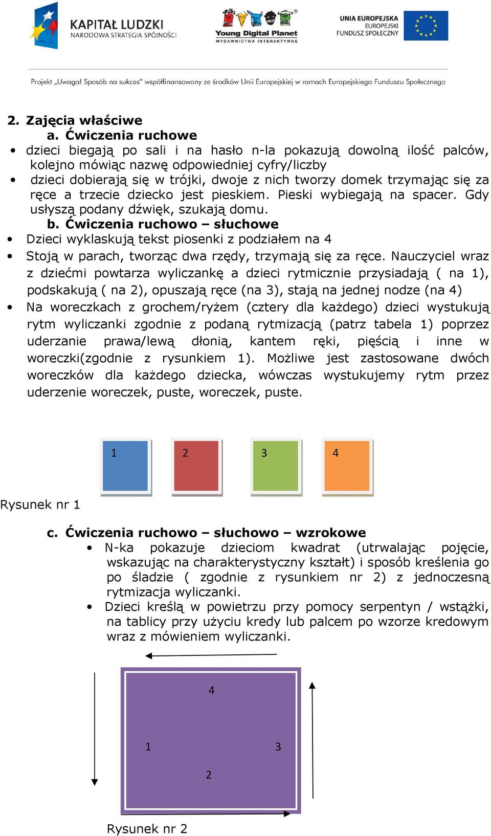 trzymając się za ręce a trzecie dziecko jest pieskiem. Pieski wybiegają na spacer. Gdy usłyszą podany dźwięk, szukają domu. b.