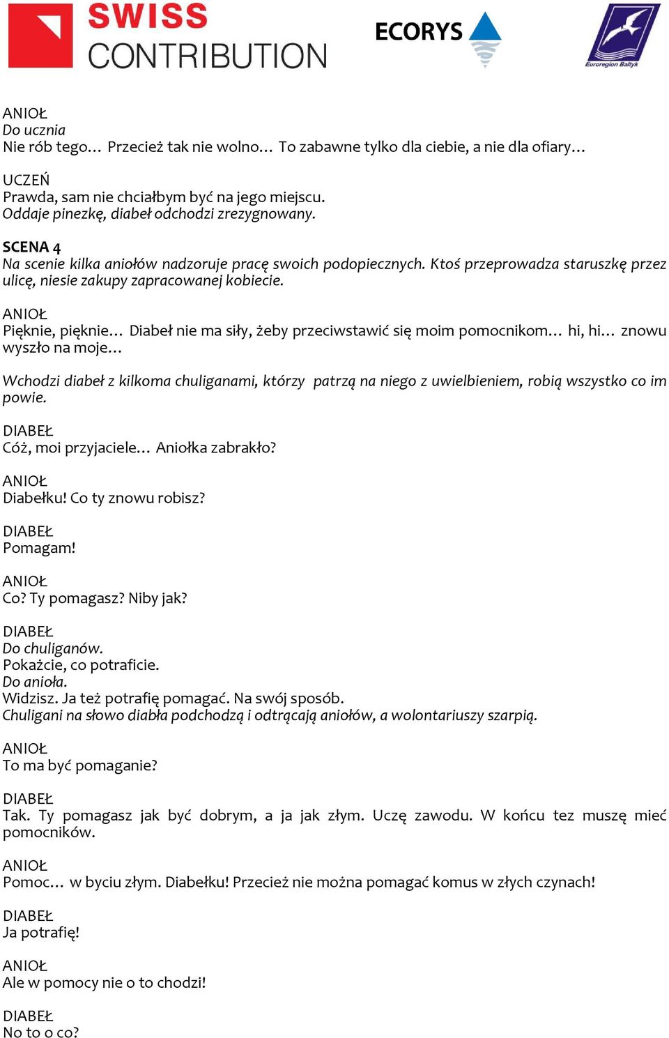 Pięknie, pięknie Diabeł nie ma siły, żeby przeciwstawić się moim pomocnikom hi, hi znowu wyszło na moje Wchodzi diabeł z kilkoma chuliganami, którzy patrzą na niego z uwielbieniem, robią wszystko co
