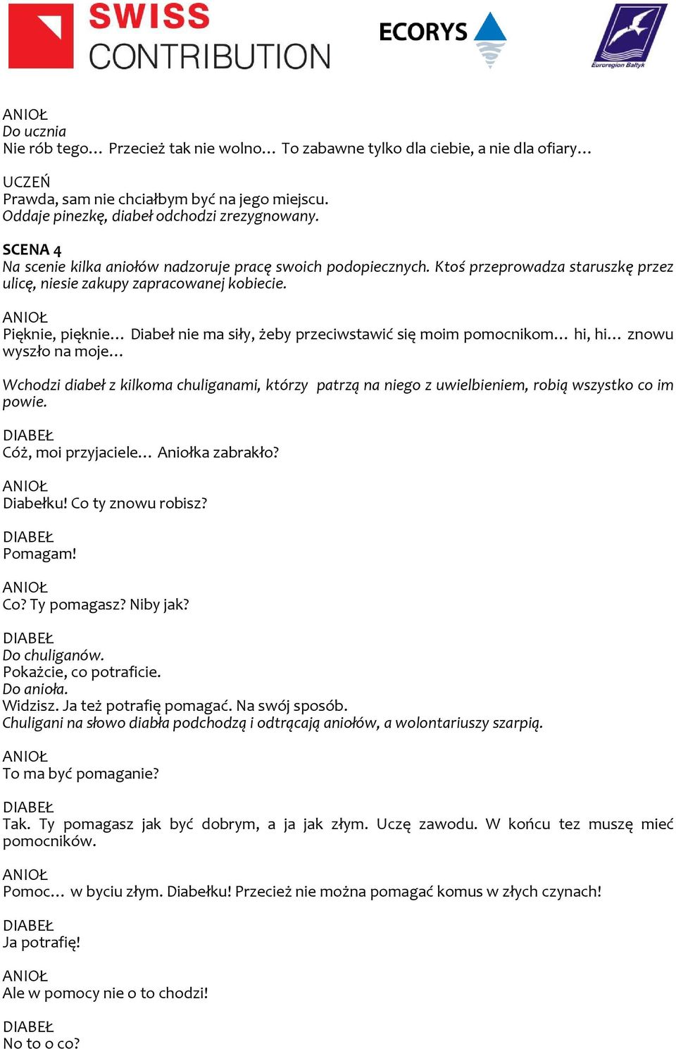 Pięknie, pięknie Diabeł nie ma siły, żeby przeciwstawić się moim pomocnikom hi, hi znowu wyszło na moje Wchodzi diabeł z kilkoma chuliganami, którzy patrzą na niego z uwielbieniem, robią wszystko co