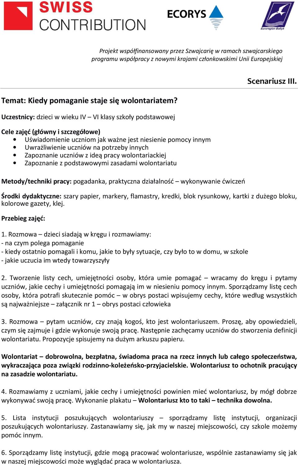 Zapoznanie uczniów z ideą pracy wolontariackiej Zapoznanie z podstawowymi zasadami wolontariatu Metody/techniki pracy: pogadanka, praktyczna działalność wykonywanie ćwiczeń Scenariusz III.