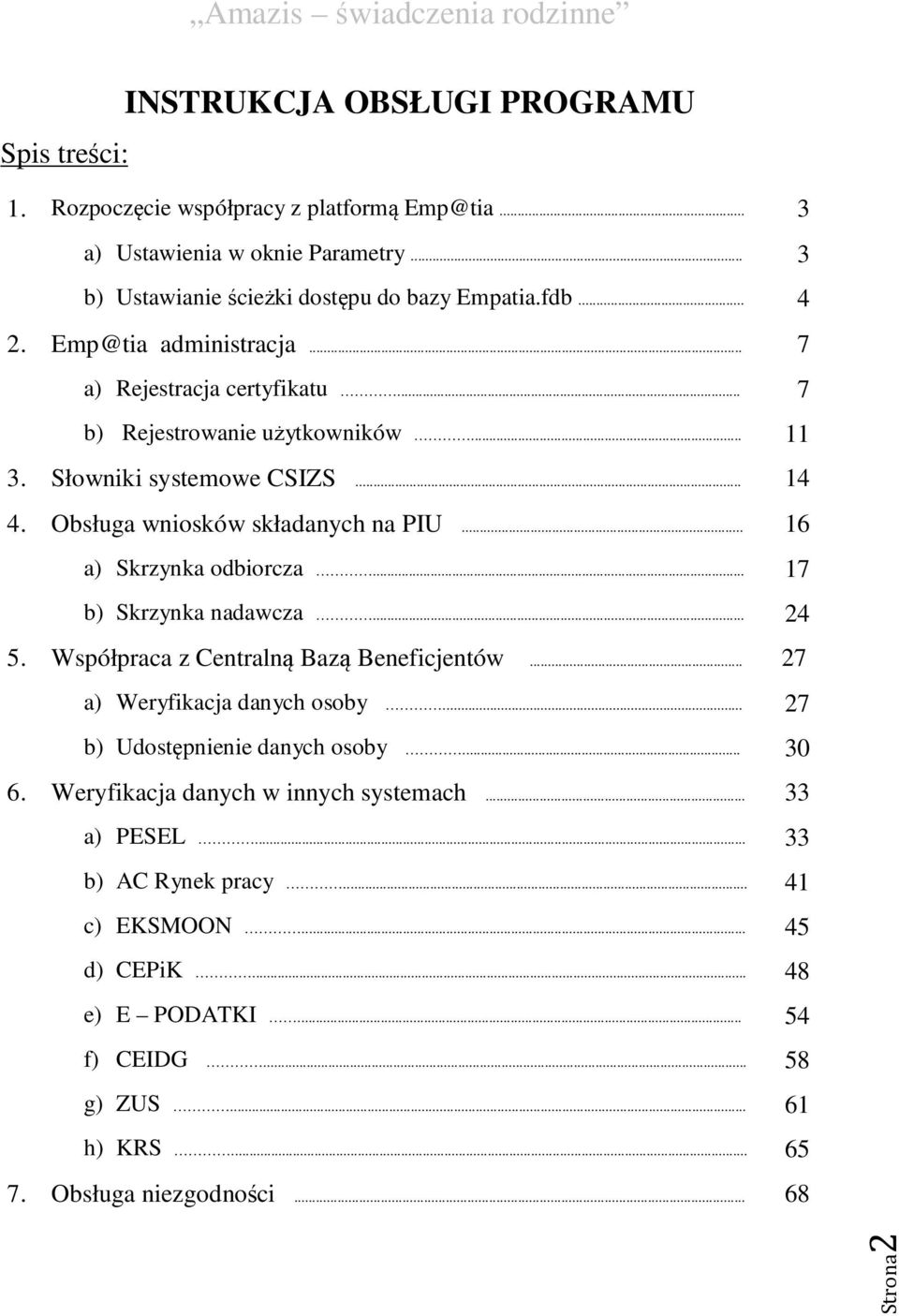 .. 16 a) Skrzynka odbiorcza... 17 b) Skrzynka nadawcza... 24 5. Współpraca z Centralną Bazą Beneficjentów... 27 a) Weryfikacja danych osoby... 27 b) Udostępnienie danych osoby... 30 6.