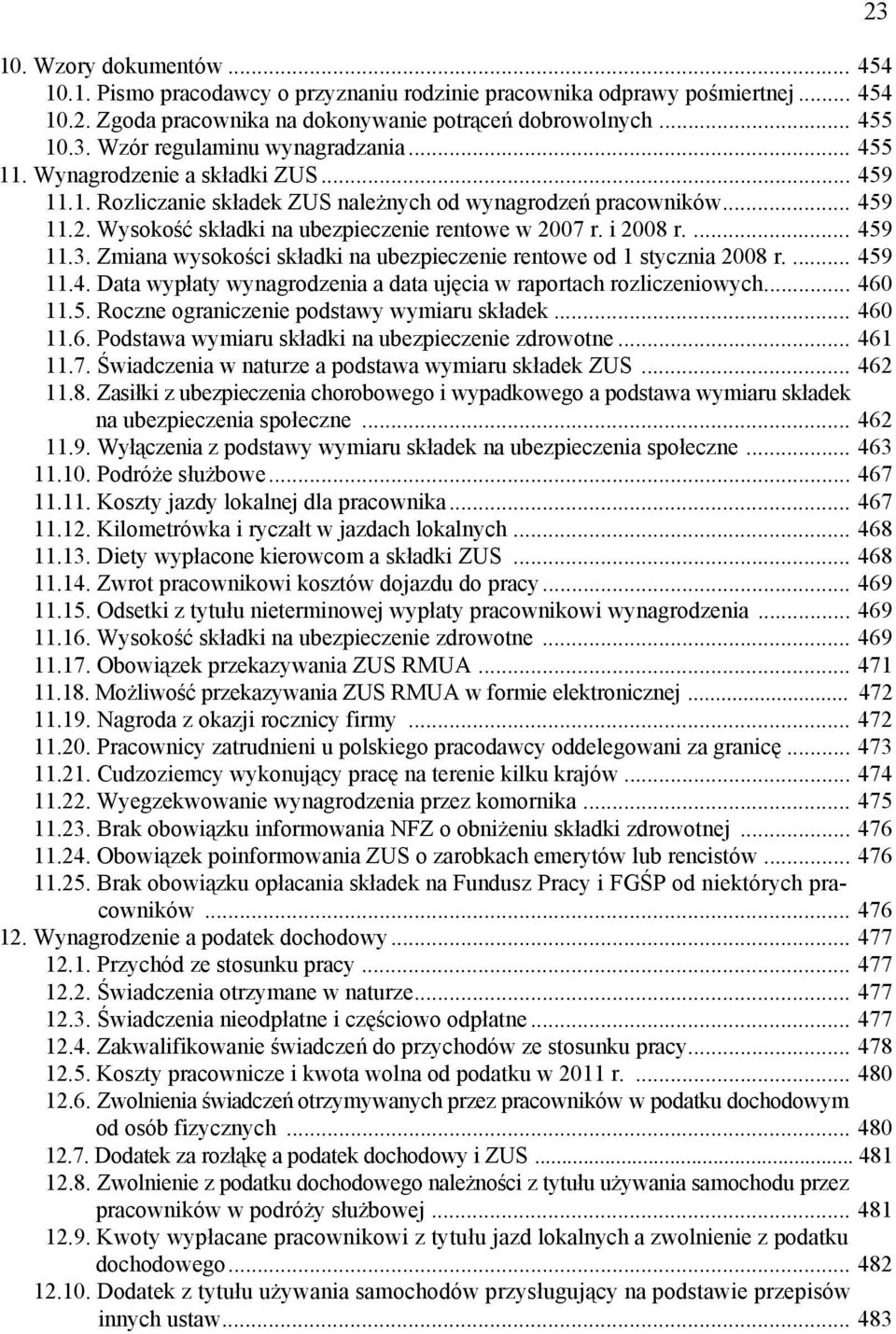 Wysokość składki na ubezpieczenie rentowe w 2007 r. i 2008 r.... 459 11.3. Zmiana wysokości składki na ubezpieczenie rentowe od 1 stycznia 2008 r.... 459 11.4. Data wypłaty wynagrodzenia a data ujęcia w raportach rozliczeniowych.