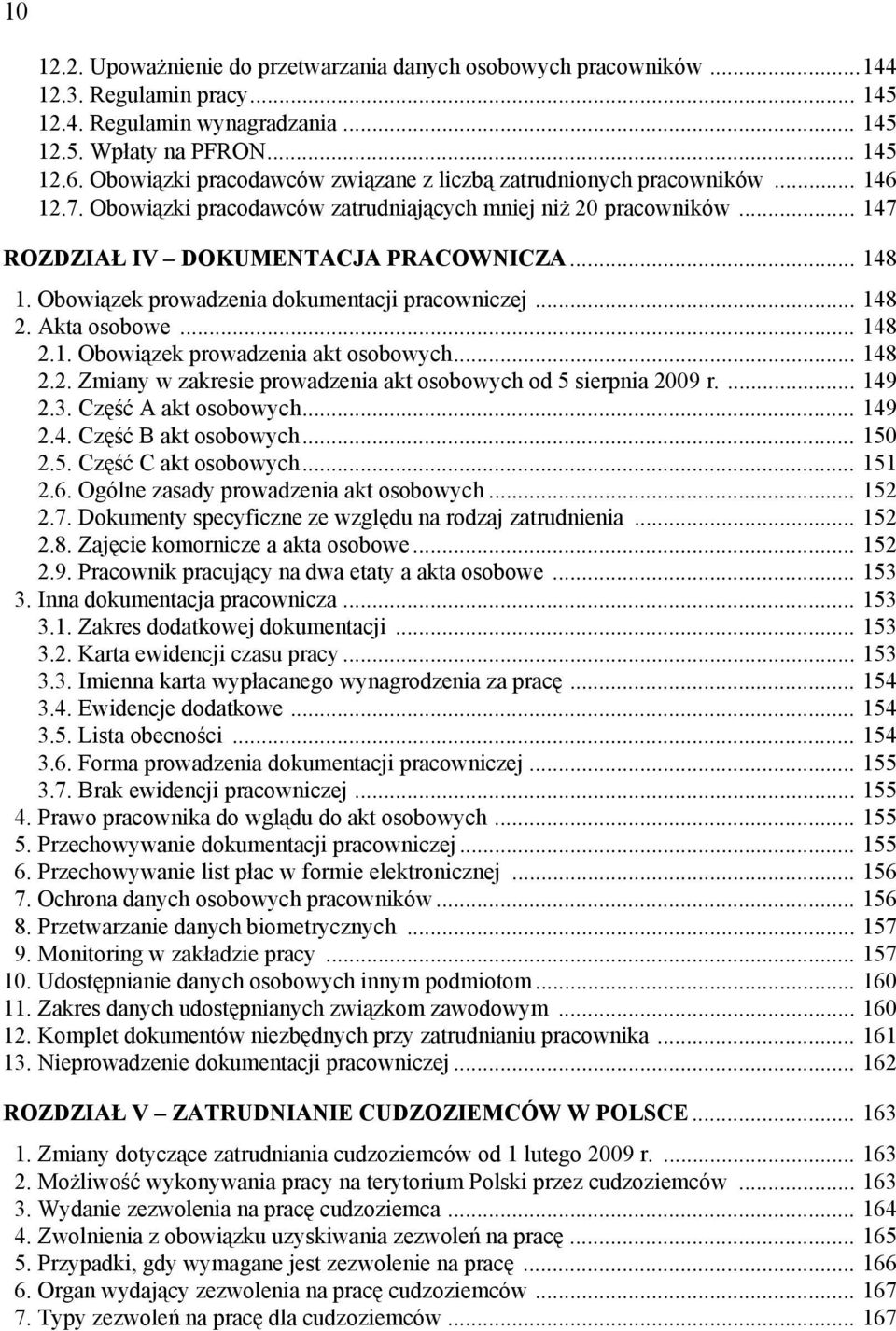 Obowiązek prowadzenia dokumentacji pracowniczej... 148 2. Akta osobowe... 148 2.1. Obowiązek prowadzenia akt osobowych... 148 2.2. Zmiany w zakresie prowadzenia akt osobowych od 5 sierpnia 2009 r.