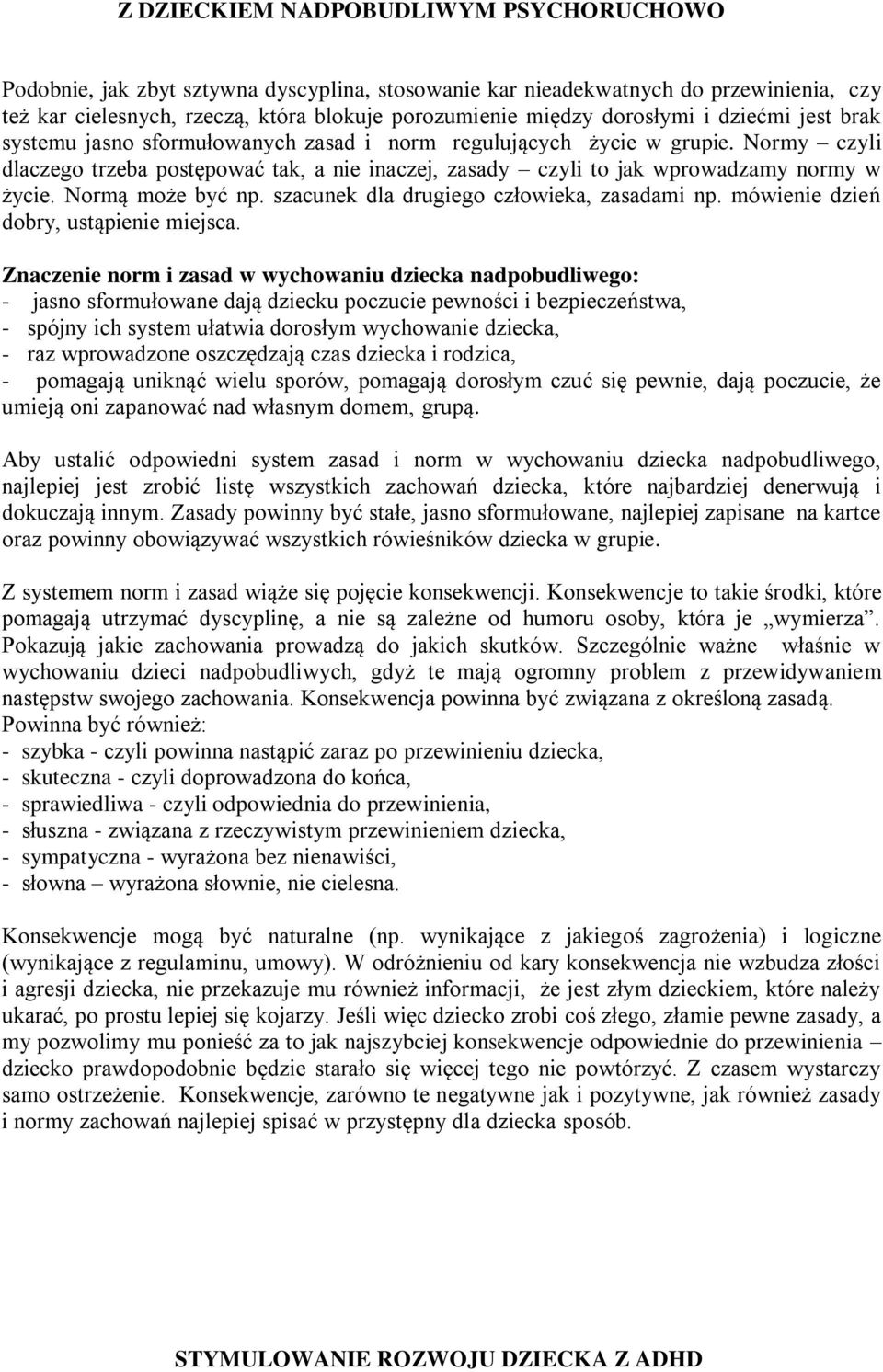 Normy czyli dlaczego trzeba postępować tak, a nie inaczej, zasady czyli to jak wprowadzamy normy w życie. Normą może być np. szacunek dla drugiego człowieka, zasadami np.