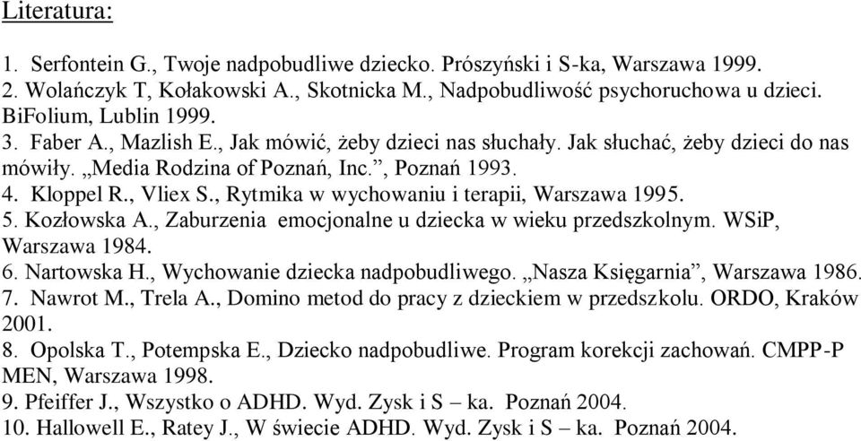 , Rytmika w wychowaniu i terapii, Warszawa 1995. 5. Kozłowska A., Zaburzenia emocjonalne u dziecka w wieku przedszkolnym. WSiP, Warszawa 1984. 6. Nartowska H., Wychowanie dziecka nadpobudliwego.