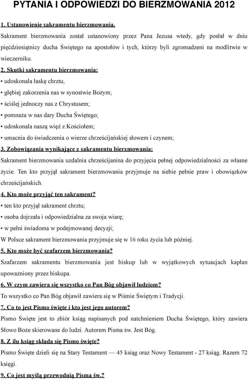 Skutki sakramentu bierzmowania: udoskonala łaskę chrztu, głębiej zakorzenia nas w synostwie Bożym; ściślej jednoczy nas z Chrystusem; pomnaża w nas dary Ducha Świętego; udoskonala naszą więź z