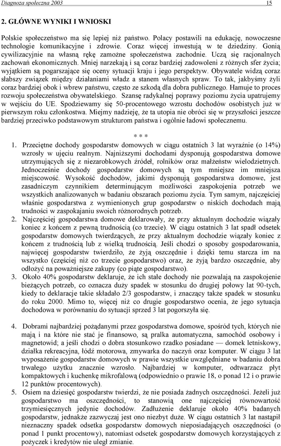 Mniej narzekają i są coraz bardziej zadowoleni z różnych sfer życia; wyjątkiem są pogarszające się oceny sytuacji kraju i jego perspektyw.