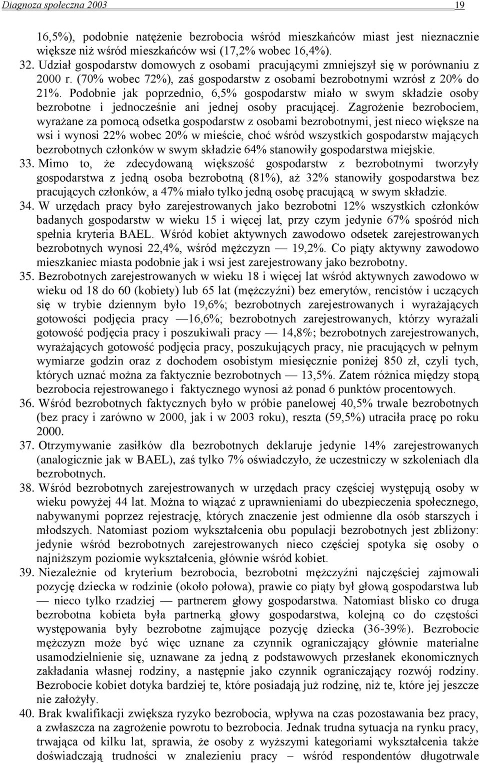 Podobnie jak poprzednio, 6,5% gospodarstw miało w swym składzie osoby bezrobotne i jednocześnie ani jednej osoby pracującej.