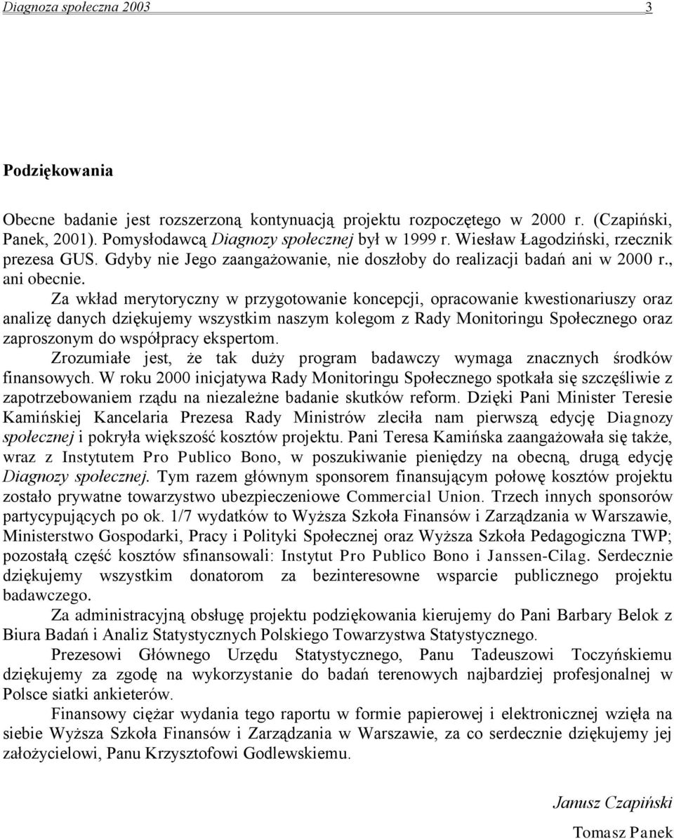 Za wkład merytoryczny w przygotowanie koncepcji, opracowanie kwestionariuszy oraz analizę danych dziękujemy wszystkim naszym kolegom z Rady Monitoringu Społecznego oraz zaproszonym do współpracy