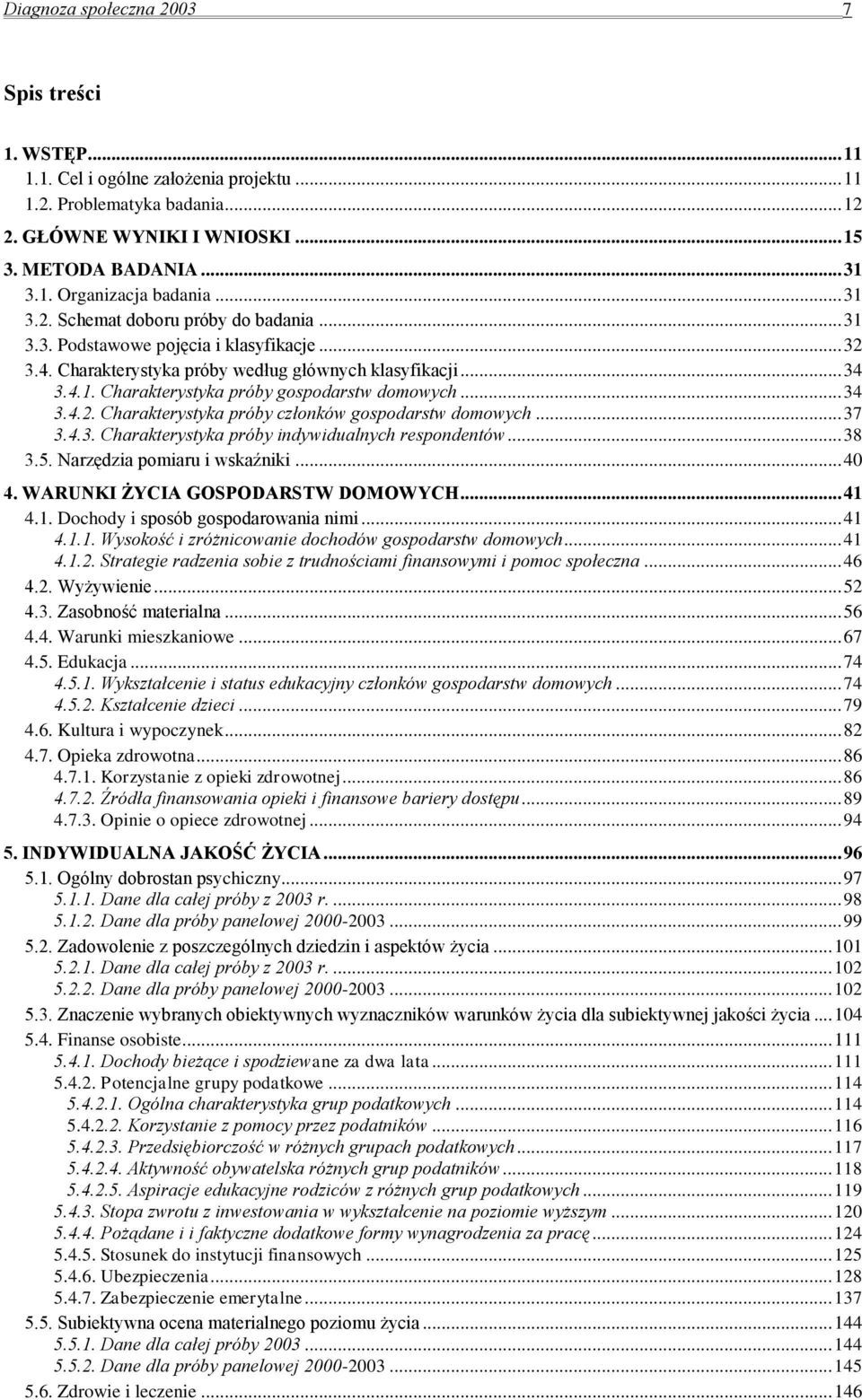 .. 34 3.4.2. Charakterystyka próby członków gospodarstw domowych... 37 3.4.3. Charakterystyka próby indywidualnych respondentów... 38 3.5. Narzędzia pomiaru i wskaźniki... 40 4.