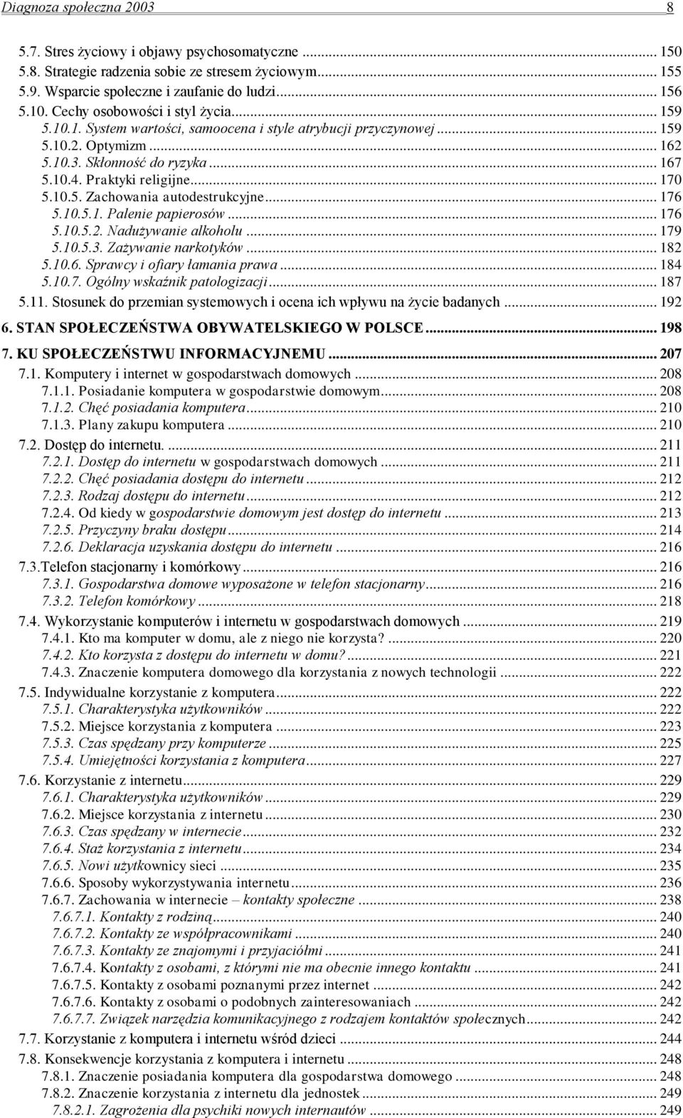.. 170 5.10.5. Zachowania autodestrukcyjne... 176 5.10.5.1. Palenie papierosów... 176 5.10.5.2. Nadużywanie alkoholu... 179 5.10.5.3. Zażywanie narkotyków... 182 5.10.6. Sprawcy i ofiary łamania prawa.