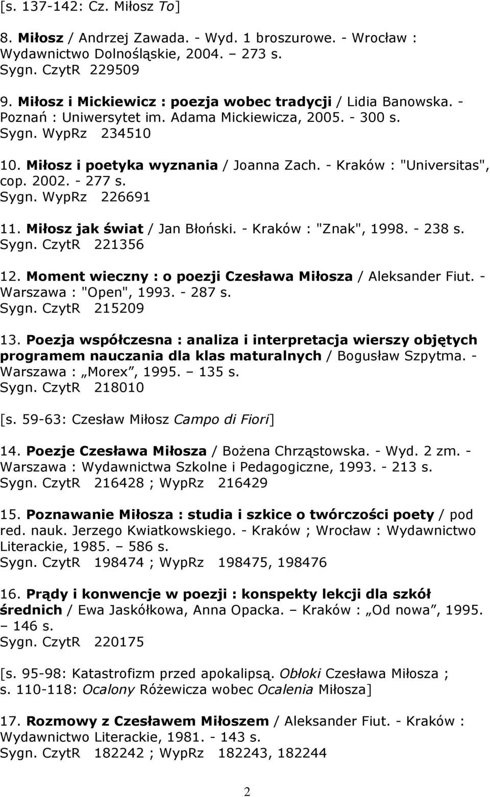 - Kraków : "Universitas", cop. 2002. - 277 s. Sygn. WypRz 226691 11. Miłosz jak świat / Jan Błoński. - Kraków : "Znak", 1998. - 238 s. Sygn. CzytR 221356 12.