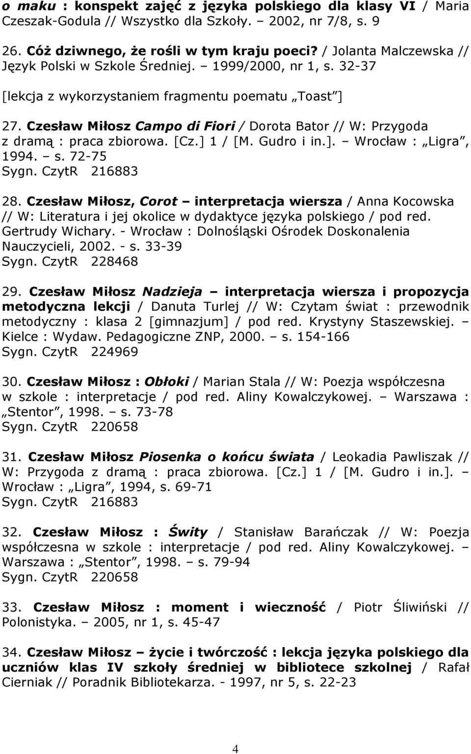 Czesław Miłosz Campo di Fiori / Dorota Bator // W: Przygoda z dramą : praca zbiorowa. [Cz.] 1 / [M. Gudro i in.]. Wrocław : Ligra, 1994. s. 72-75 Sygn. CzytR 216883 28.