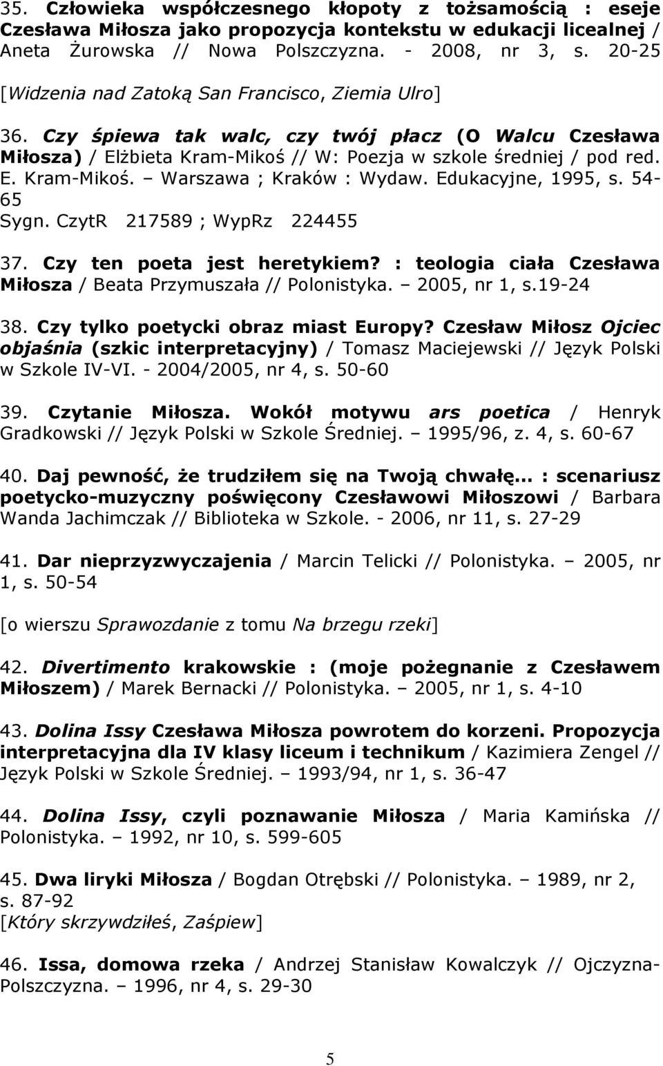 Edukacyjne, 1995, s. 54-65 Sygn. CzytR 217589 ; WypRz 224455 37. Czy ten poeta jest heretykiem? : teologia ciała Czesława Miłosza / Beata Przymuszała // Polonistyka. 2005, nr 1, s.19-24 38.