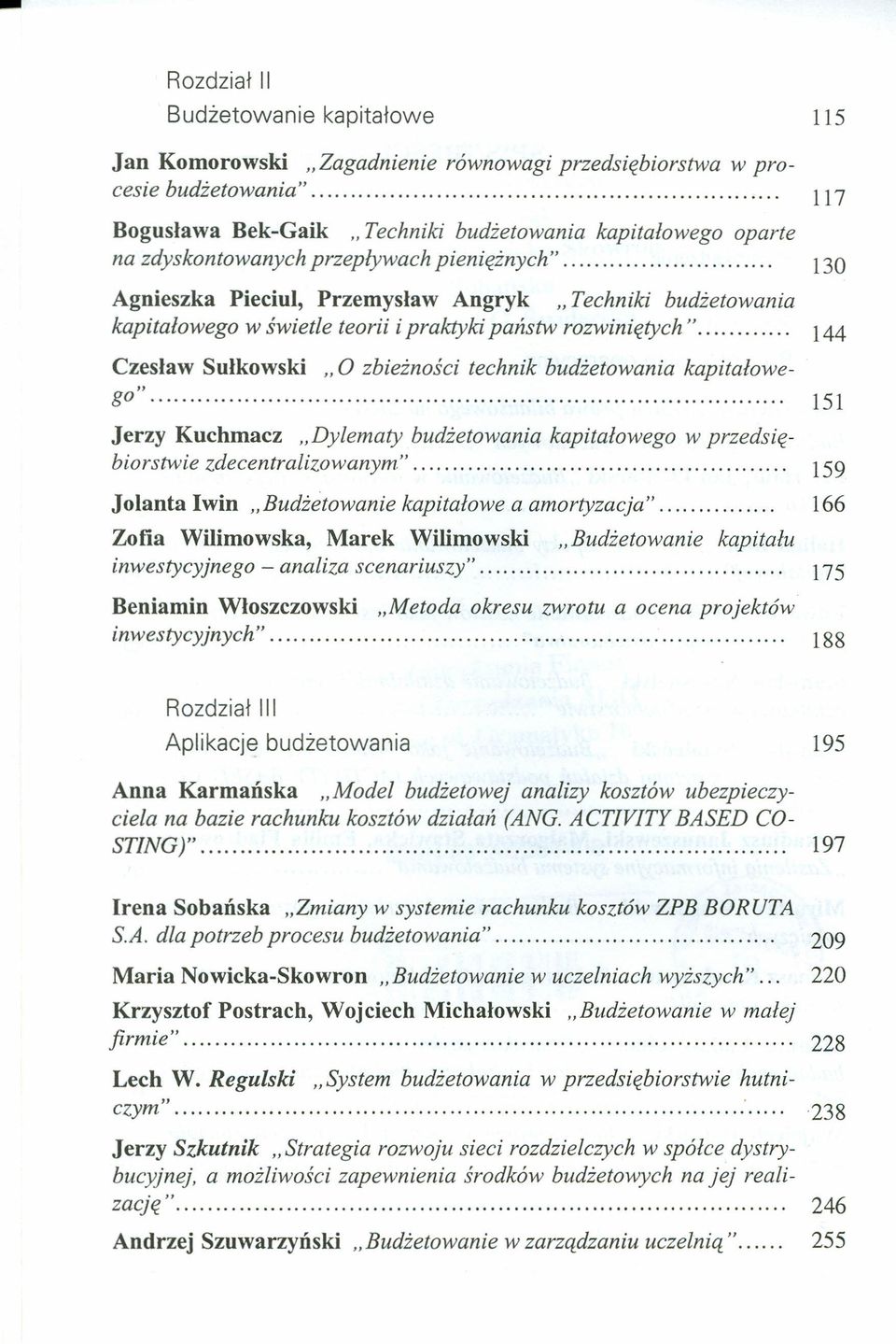 Przemysław Angryk "Techniki budżetowania kapitałowego w świetle teorii i praktyki państw rozwiniętych"............ 144 Czesław Sułkowski "O zbieżności technik budżetowania kapitałowego".