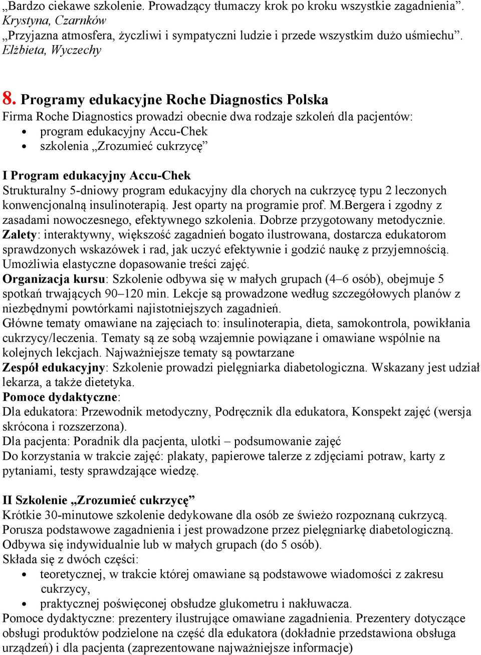 Programy edukacyjne Roche Diagnostics Polska Firma Roche Diagnostics prowadzi obecnie dwa rodzaje szkoleń dla pacjentów: program edukacyjny Accu-Chek szkolenia Zrozumieć cukrzycę I Program edukacyjny