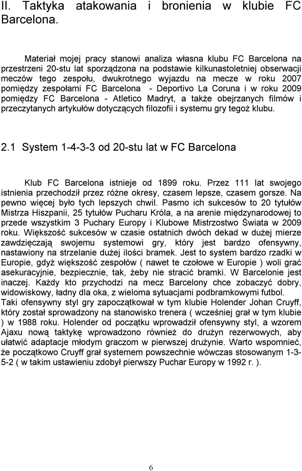 2007 pomiędzy zespołami FC Barcelona - Deportivo La Coruna i w roku 2009 pomiędzy FC Barcelona - Atletico Madryt, a także obejrzanych filmów i przeczytanych artykułów dotyczących filozofii i systemu