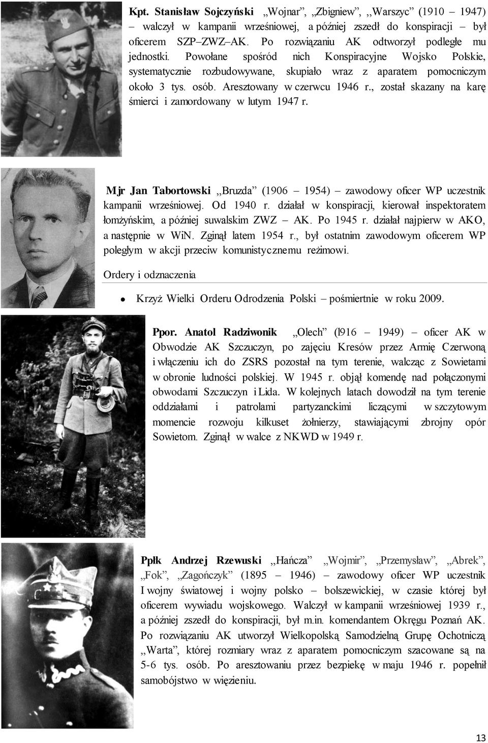 Aresztowany w czerwcu 1946 r., został skazany na karę śmierci i zamordowany w lutym 1947 r. Mjr Jan Tabortowski,,Bruzda (1906 1954) zawodowy oficer WP uczestnik kampanii wrześniowej. Od 1940 r.