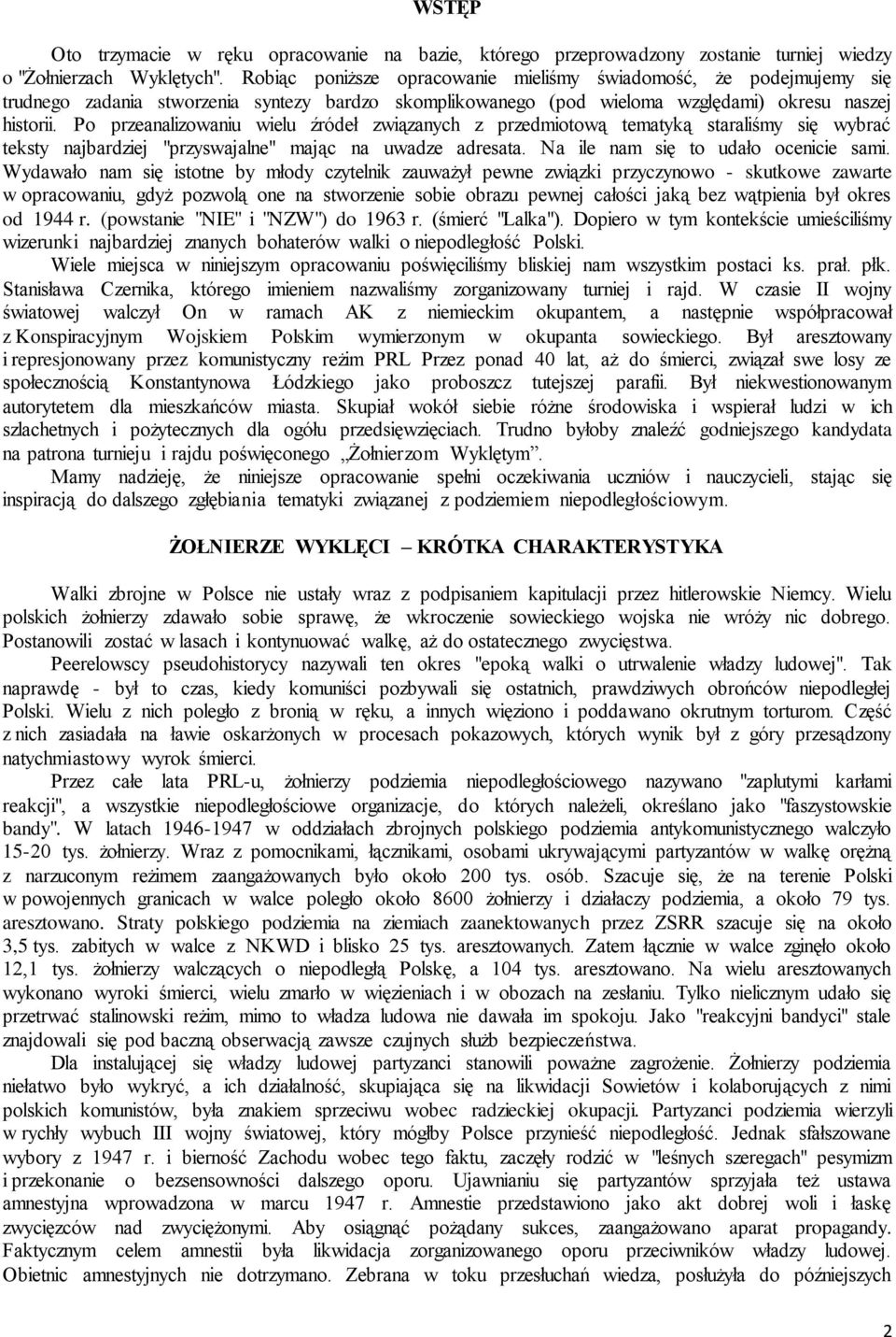 Po przeanalizowaniu wielu źródeł związanych z przedmiotową tematyką staraliśmy się wybrać teksty najbardziej "przyswajalne" mając na uwadze adresata. Na ile nam się to udało ocenicie sami.