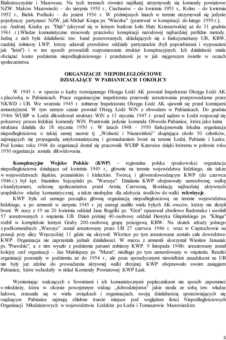 ), czy Andrzej Kiszka ps. "Dąb" (ukrywał się w leśnym bunkrze koło Huty Krzeszowskiej aż do 31 grudnia 1961 r.).władze komunistyczne stosowały przeciwko konspiracji narodowej najbardziej perfidne metody.